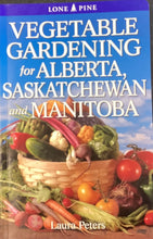 Load image into Gallery viewer, Vegetable Gardening for Alberta, Sakatchewan and Manitoba by Laura Peters
