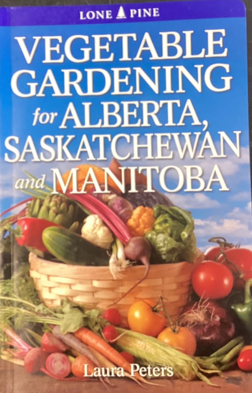 Vegetable Gardening for Alberta, Sakatchewan and Manitoba by Laura Peters