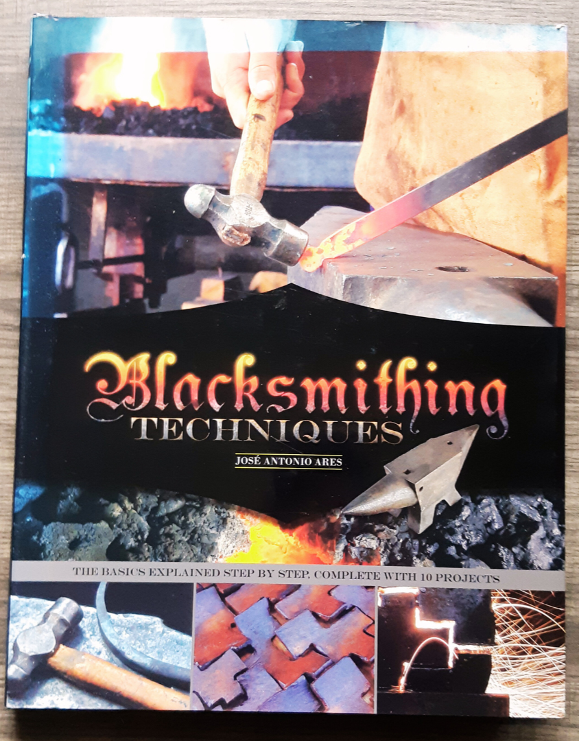 Blacksmithing Techniques: The Basics Explained Step by Step: Complete with 10 Projects by Jose Antonio Ares