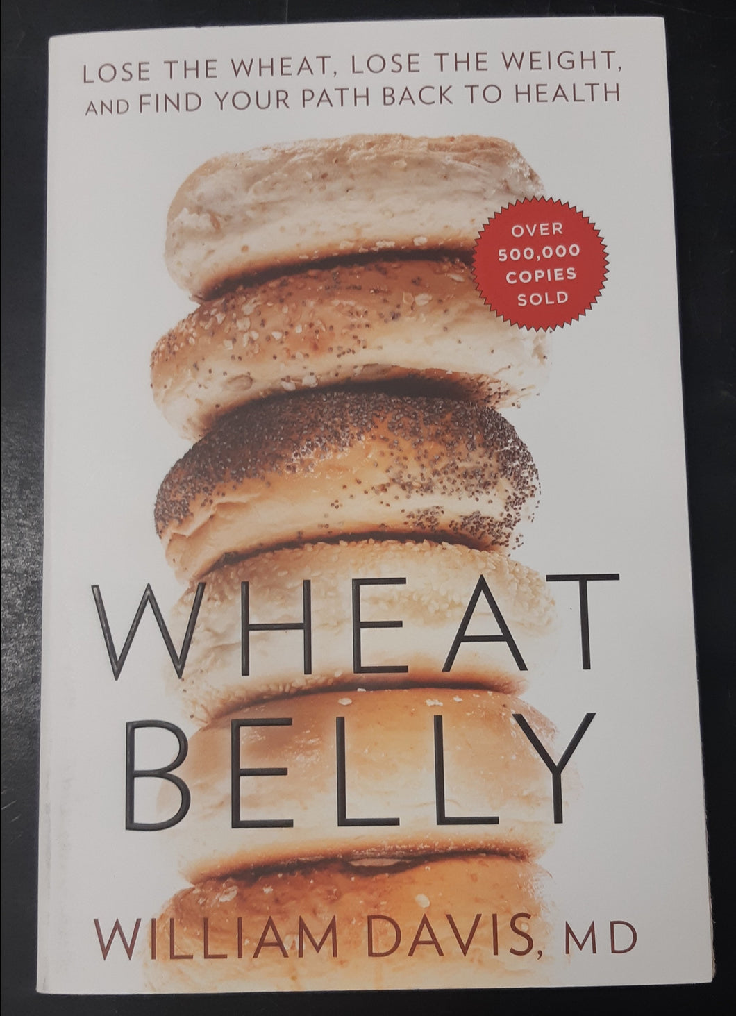 Wheat Belly: Lose the Wheat, Lose the Weight, and Find Your Path Back To Health by William Davis, MD