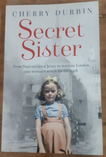 Secret Sister: From Nazi-Occupied Jersey to Wartime London, One Woman's Search for the Truth by Cherry Durbin